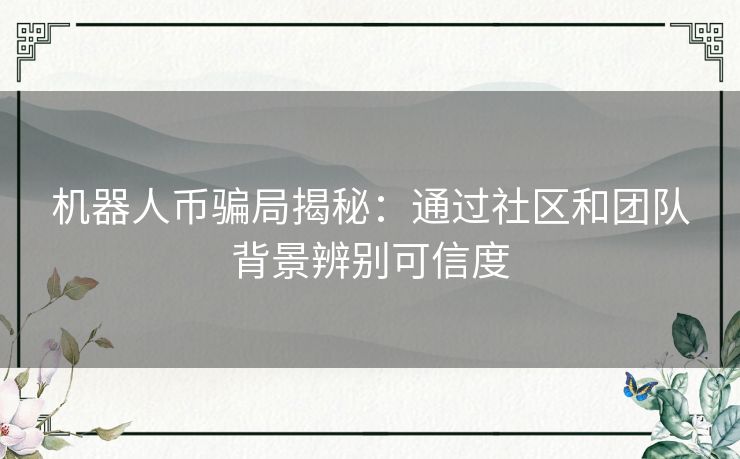 机器人币骗局揭秘：通过社区和团队背景辨别可信度