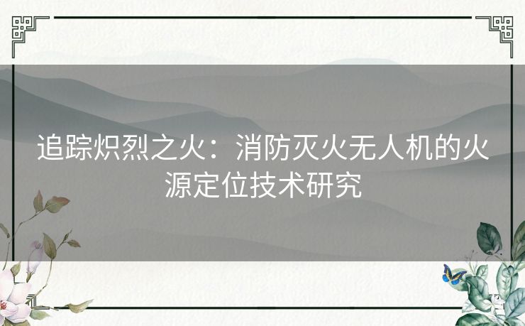 追踪炽烈之火：消防灭火无人机的火源定位技术研究