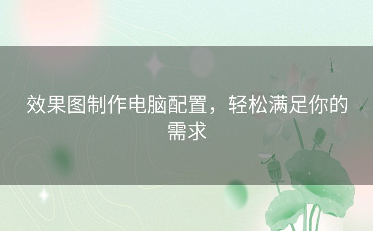 效果图制作电脑配置，轻松满足你的需求