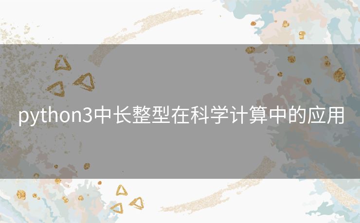 python3中长整型在科学计算中的应用