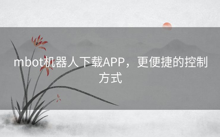 mbot机器人下载APP,更便捷的控制方式 mbot机器人下载APP,更便捷的控制方式