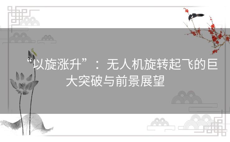 “以旋涨升”：无人机旋转起飞的巨大突破与前景展望