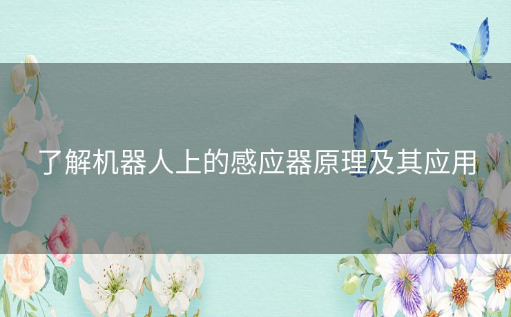 了解机器人上的感应器原理及其应用 了解机器人上的感应器原理及其应用