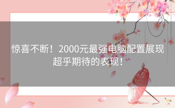 惊喜不断!2000元最强电脑配置展现超乎期待的表现! 惊喜不断!2000元最强电脑配置展现超乎期待的表现!