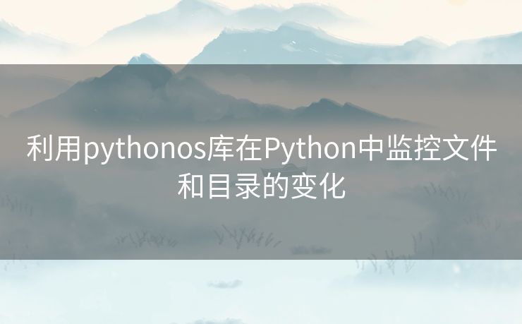 利用pythonos库在Python中监控文件和目录的变化