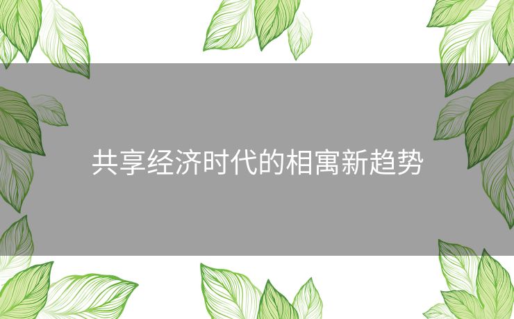共享经济时代的相寓新趋势 共享经济时代的相寓新趋势