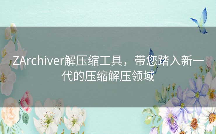 ZArchiver解压缩工具,带您踏入新一代的压缩解压领域 ZArchiver解压缩工具,带您踏入新一代的压缩解压领域