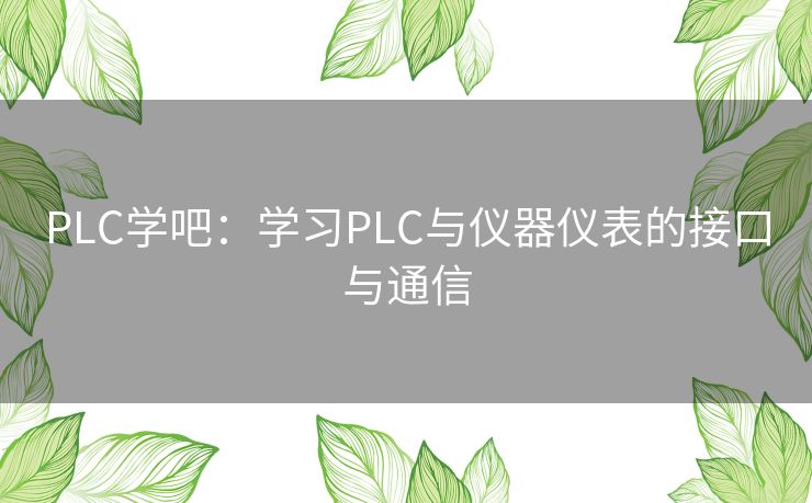 PLC学吧:学习PLC与仪器仪表的接口与通信 PLC学吧:学习PLC与仪器仪表的接口与通信