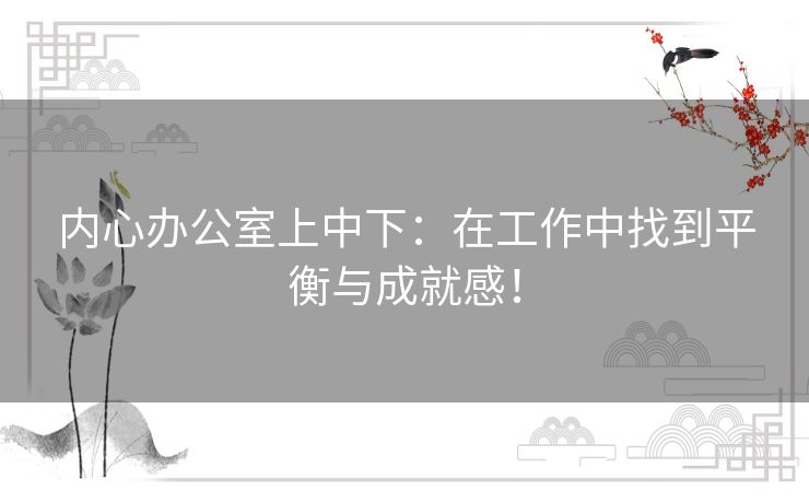 内心办公室上中下:在工作中找到平衡与成就感! 内心办公室上中下:在工作中找到平衡与成就感!