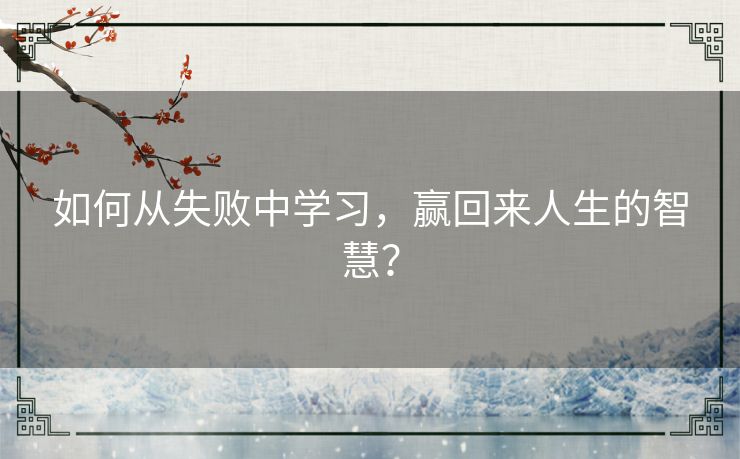 如何从失败中学习,赢回来人生的智慧? 如何从失败中学习,赢回来人生的智慧?