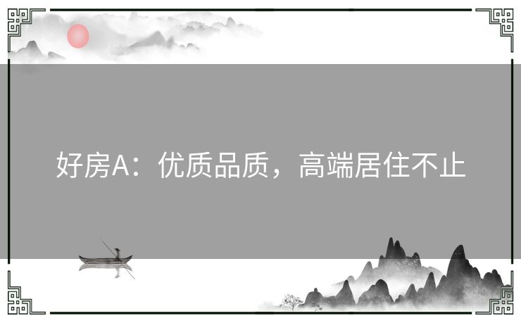 好房A：优质品质，高端居住不止