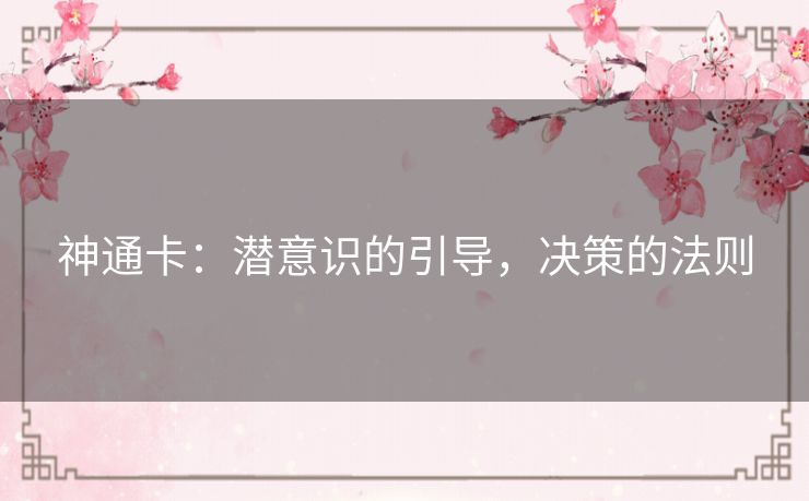 神通卡:潜意识的引导,决策的法则 神通卡:潜意识的引导,决策的法则