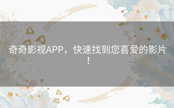 奇奇影视APP,快速找到您喜爱的影片! 奇奇影视APP,快速找到您喜爱的影片!