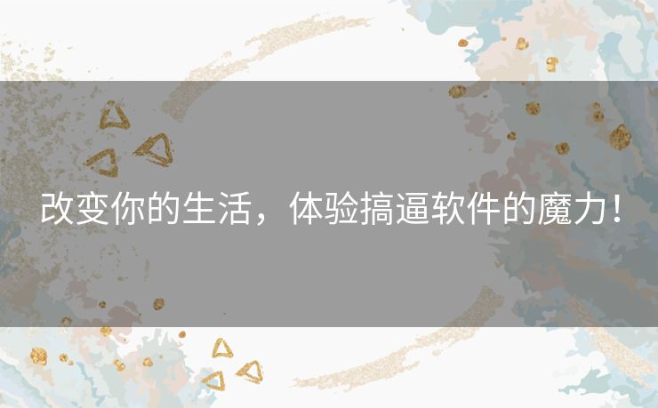 改变你的生活，体验搞逼软件的魔力！