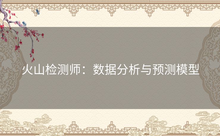 火山检测师:数据分析与预测模型 火山检测师:数据分析与预测模型