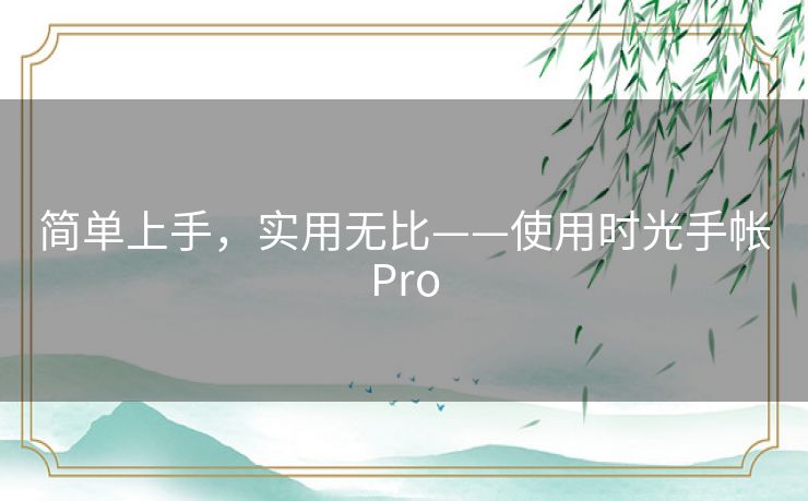 简单上手,实用无比——使用时光手帐Pro 简单上手,实用无比——使用时光手帐Pro