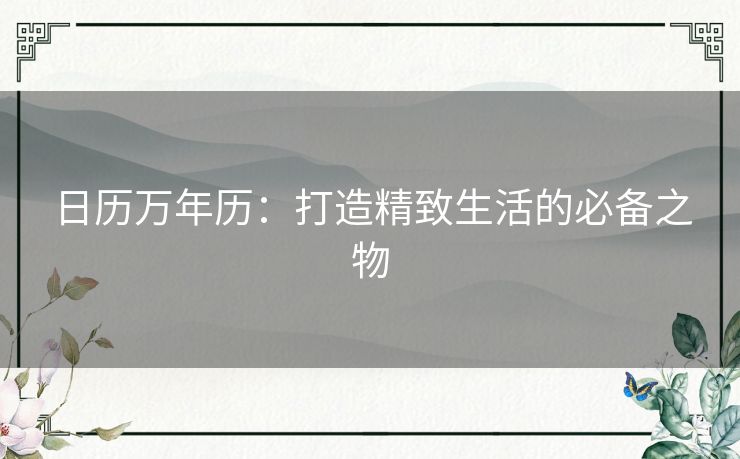 日历万年历：打造精致生活的必备之物
