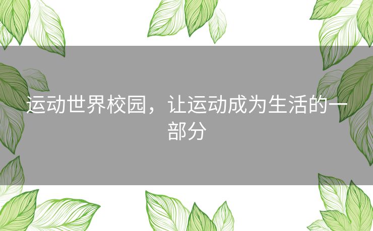 运动世界校园,让运动成为生活的一部分 运动世界校园,让运动成为生活的一部分