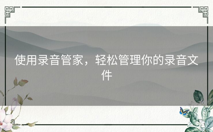 使用录音管家，轻松管理你的录音文件
