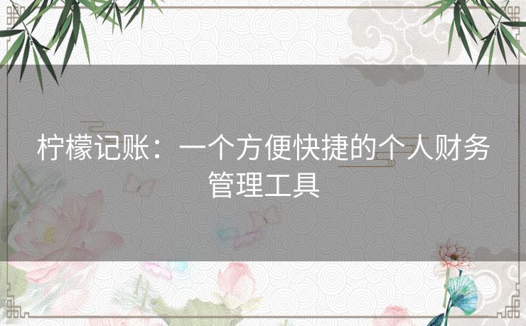 柠檬记账：一个方便快捷的个人财务管理工具