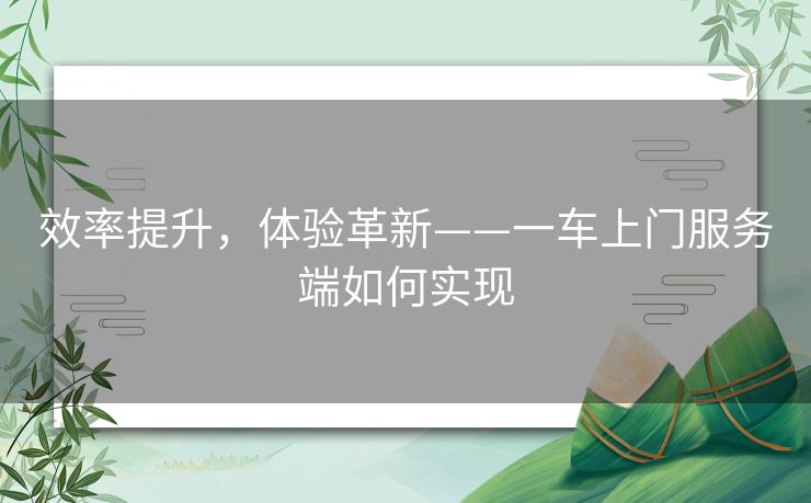效率提升，体验革新——一车上门服务端如何实现