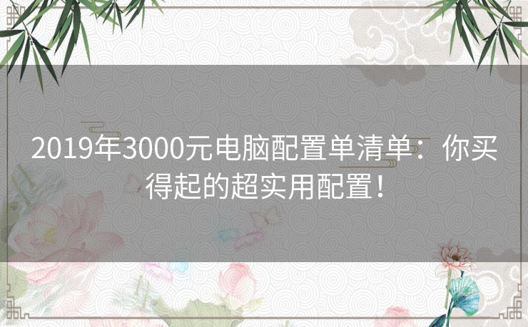 2019年3000元电脑配置单清单：你买得起的超实用配置！