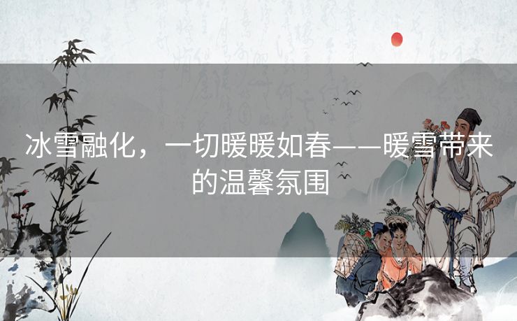 冰雪融化，一切暖暖如春——暖雪带来的温馨氛围