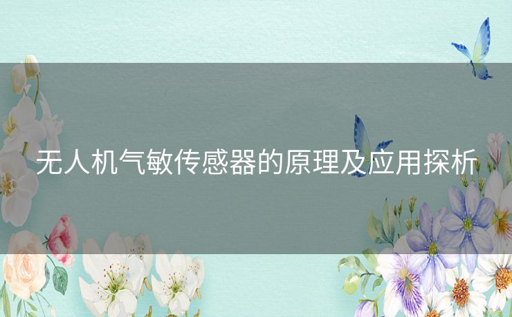 无人机气敏传感器的原理及应用探析 无人机气敏传感器的原理及应用探析