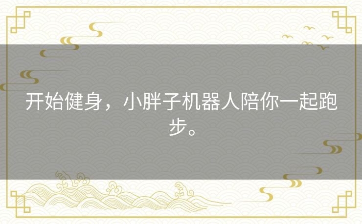 开始健身,小胖子机器人陪你一起跑步。 开始健身,小胖子机器人陪你一起跑步。