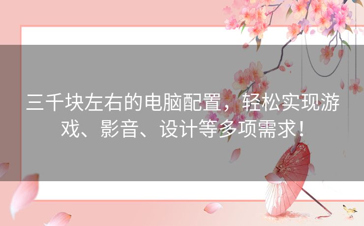 三千块左右的电脑配置,轻松实现游戏、影音、设计等多项需求! 三千块左右的电脑配置,轻松实现游戏、影音、设计等多项需求!