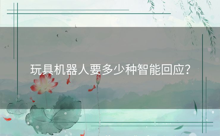 玩具机器人要多少种智能回应？