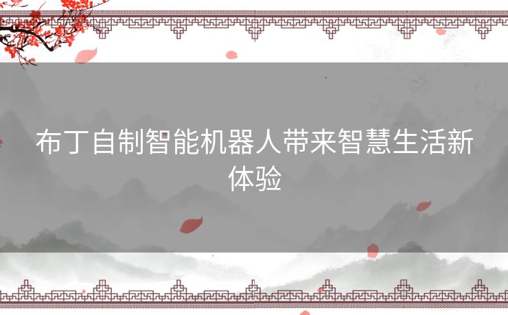 布丁自制智能机器人带来智慧生活新体验 布丁自制智能机器人带来智慧生活新体验