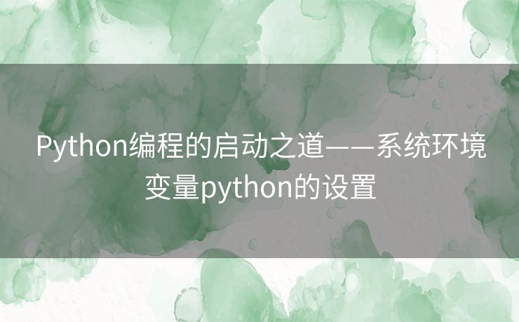 Python编程的启动之道——系统环境变量python的设置 Python编程的启动之道——系统环境变量python的设置