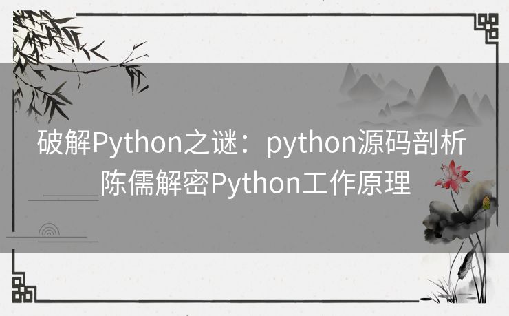 破解Python之谜:python源码剖析 陈儒解密Python工作原理 破解Python之谜:python源码剖析 陈儒解密Python工作原理