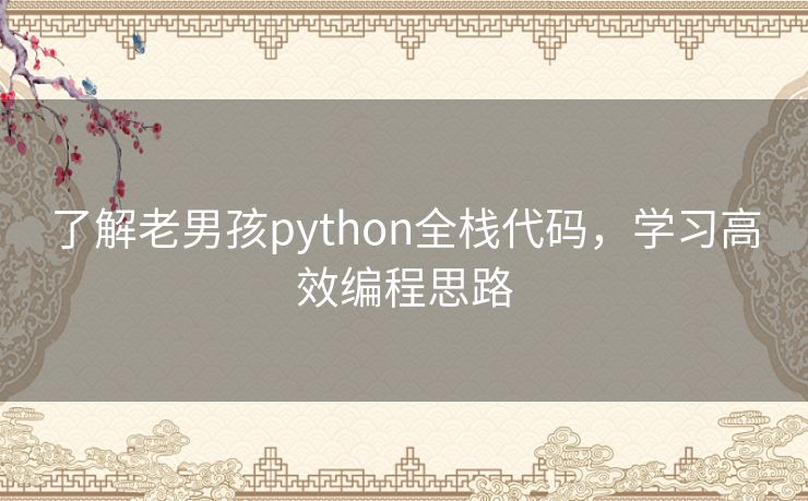 了解老男孩python全栈代码,学习高效编程思路 了解老男孩python全栈代码,学习高效编程思路