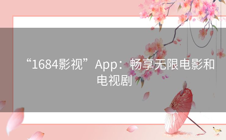 “1684影视”App:畅享无限电影和电视剧 “1684影视”App:畅享无限电影和电视剧