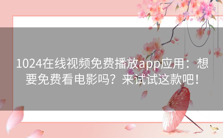 1024在线视频免费播放app应用:想要免费看电影吗?来试试这款吧! 1024在线视频免费播放app应用:想要免费看电影吗?来试试这款吧!