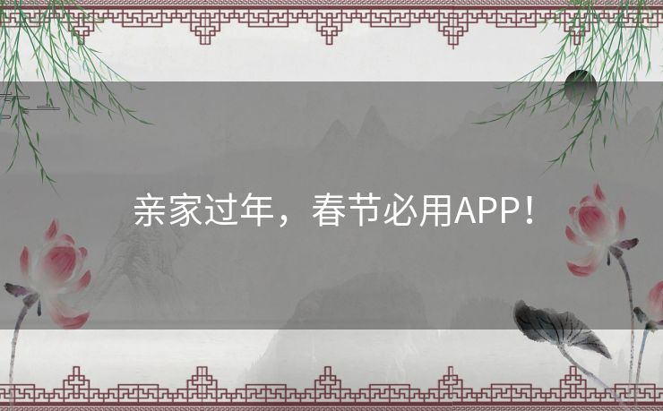 亲家过年,春节必用APP! 亲家过年,春节必用APP!