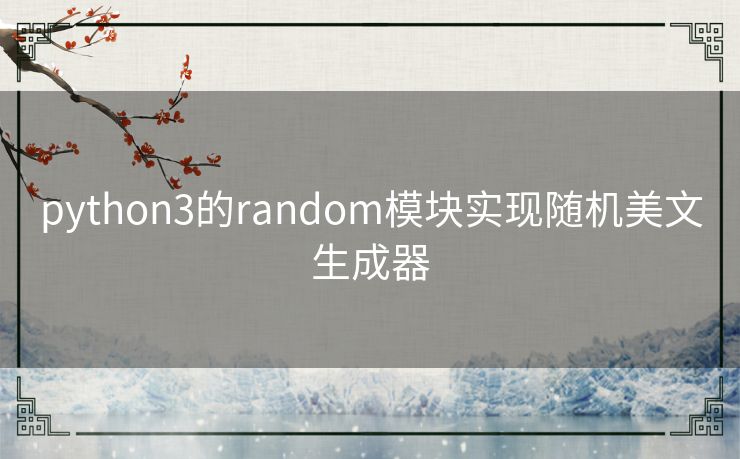 python3的random模块实现随机美文生成器 python3的random模块实现随机美文生成器