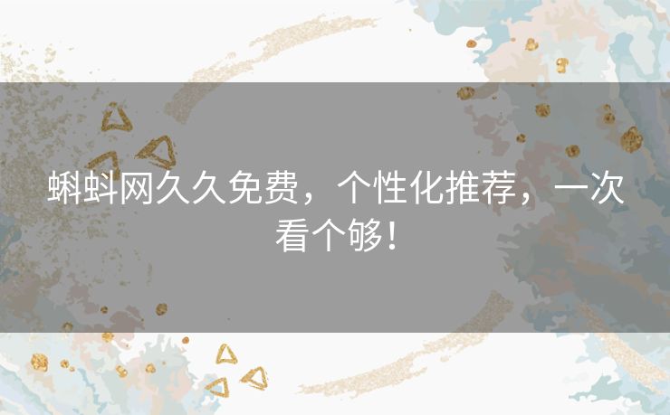 蝌蚪网久久免费,个性化推荐,一次看个够! 蝌蚪网久久免费,个性化推荐,一次看个够!