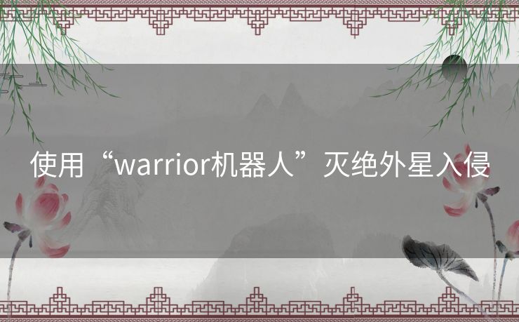 使用“warrior机器人”灭绝外星入侵