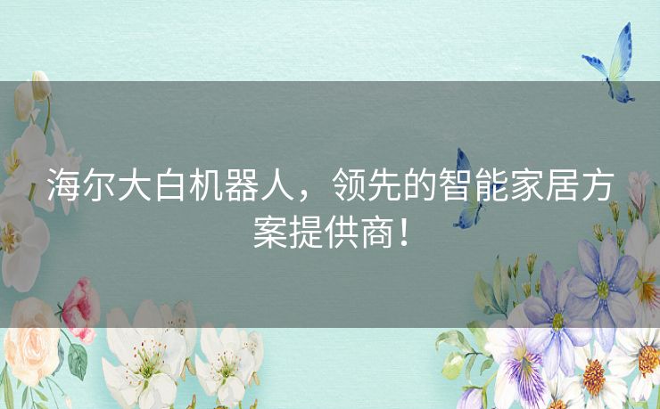 海尔大白机器人,领先的智能家居方案提供商! 海尔大白机器人,领先的智能家居方案提供商!