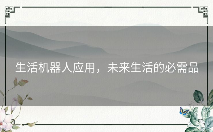 生活机器人应用，未来生活的必需品