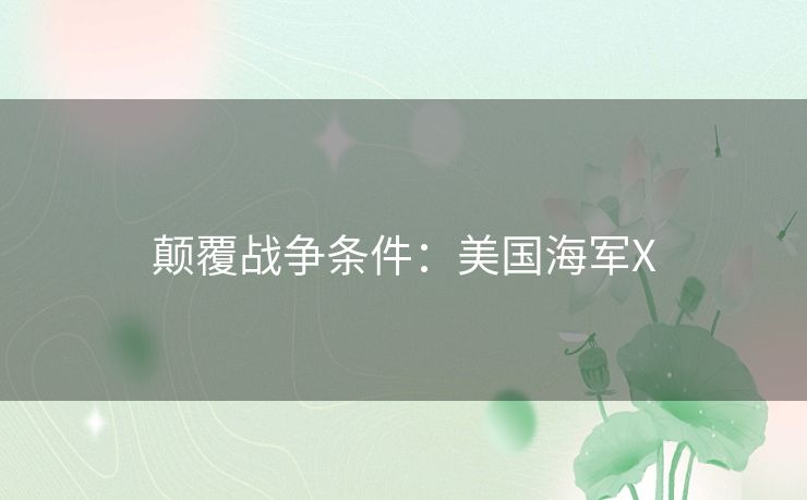 颠覆战争条件:美国海军X 颠覆战争条件:美国海军X