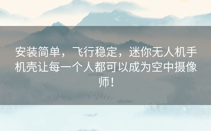 安装简单,飞行稳定,迷你无人机手机壳让每一个人都可以成为空中摄像师! 安装简单,飞行稳定,迷你无人机手机壳让每一个人都可以成为空中摄像师!