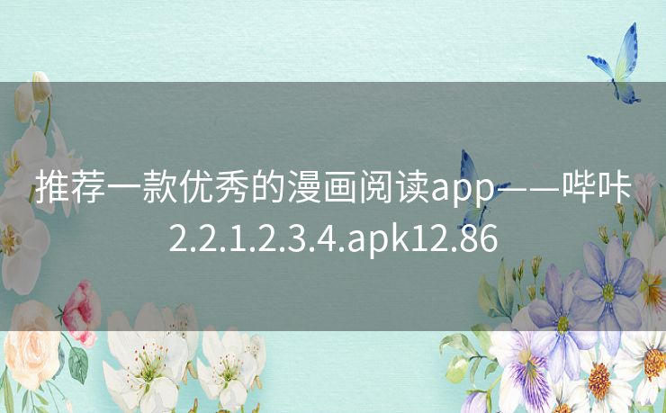 推荐一款优秀的漫画阅读app——哔咔2.2.1.2.3.4.apk12.86 推荐一款优秀的漫画阅读app——哔咔2.2.1.2.3.4.apk12.86