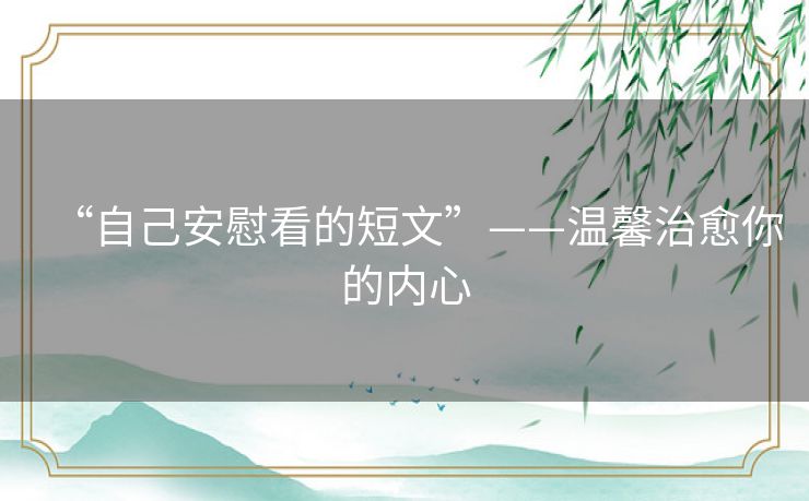 “自己安慰看的短文”——温馨治愈你的内心