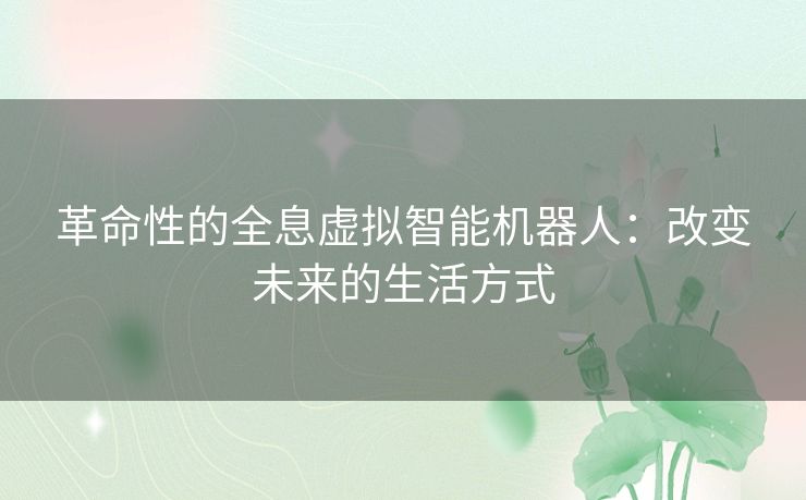 革命性的全息虚拟智能机器人:改变未来的生活方式 革命性的全息虚拟智能机器人:改变未来的生活方式