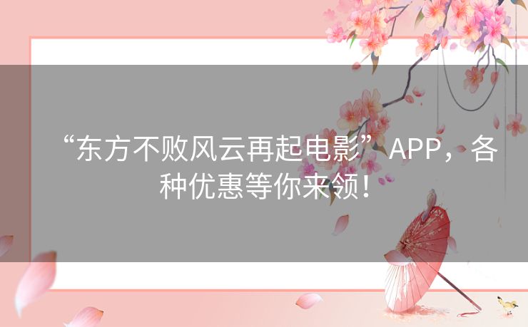 “东方不败风云再起电影”APP,各种优惠等你来领! “东方不败风云再起电影”APP,各种优惠等你来领!