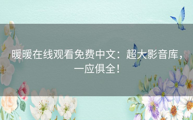 暖暖在线观看免费中文:超大影音库,一应俱全! 暖暖在线观看免费中文:超大影音库,一应俱全!